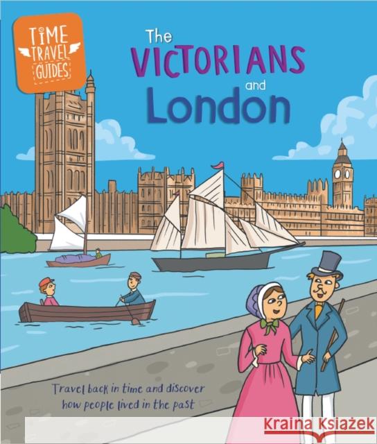 Time Travel Guides: The Victorians and London Tim Cooke 9781445188829