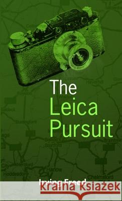 The Leica Pursuit Irving Freed 9781445201818