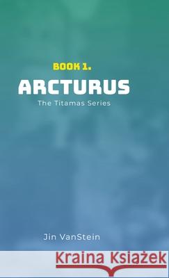 Arcturus: The Titamas Book Series Jin Vanstein 9781445214207 Lulu.com