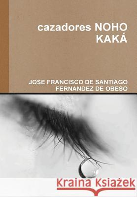 Cazadores Noho Kaka JOSE FRANCISCO DE SANTIAGO FERNANDEZ DE OBESO 9781445222349