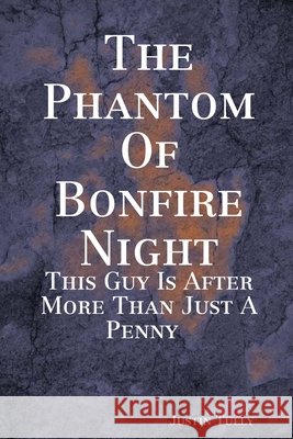 The Phantom Of Bonfire Night Justin Tully 9781445224930