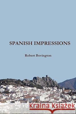 Spanish Impressions Robert Bovington 9781445225432 Lulu.com