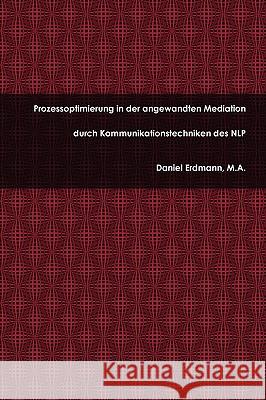 Prozessoptimierung in Der Angewandten Mediation Durch Kommunikationstechniken Des NLP M.A., Daniel Erdmann 9781445226415 Lulu.com