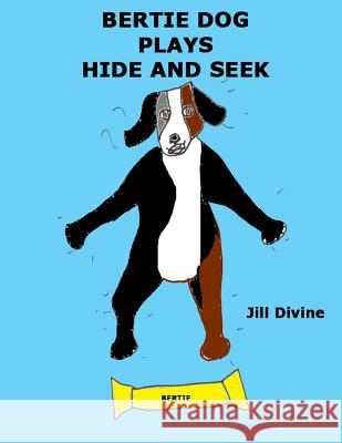 Bertie Dog Plays Hide and Seek Miss Jill Divine 9781445232614 Lulu.com