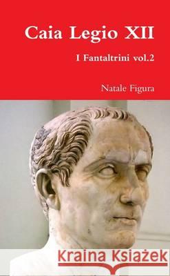 Caia Legio XII - Fantaltrini vol.2 Natale Figura 9781445234724 Lulu.com