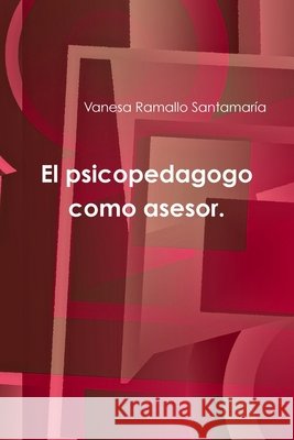 El psicopedagogo como asesor Vanesa Ramallo Santamar?a 9781445248530
