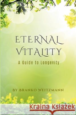 Eternal Vitality: A Guide to Longevity Branko Weitzmann 9781445249711