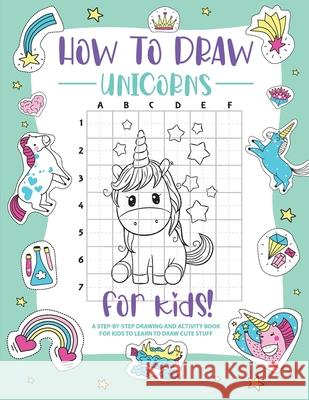 How to Draw Unicorns: A Step-by-Step Drawing - Activity Book for Kids to Learn to Draw Pretty Stuff Bucur House 9781445251073 Lulu.com