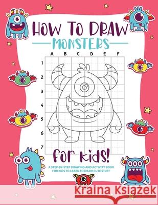 How to Draw Monsters: A Step-by-Step Drawing - Activity Book for Kids to Learn to Draw Pretty Stuff Bucur House 9781445251332 Lulu.com