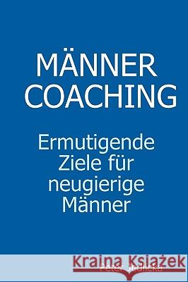 Männercoaching. Ermutigende Ziele für neugierige Männer. Peter Jedlicka 9781445251738