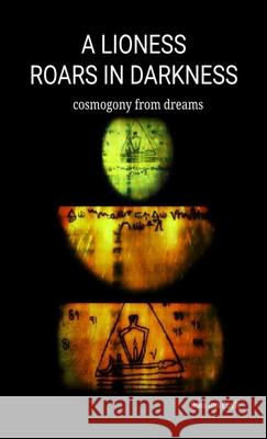 A Lioness Roars in Darkness: cosmogony from dreams Ross Coyle 9781445253367