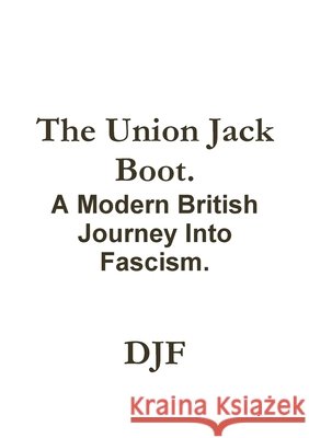 The Union Jack Boot. A Modern British Journey Into Fascism. Darren Fryer 9781445257044