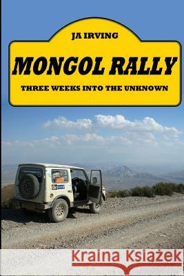 Mongol Rally - Three weeks into the unknown John Irving 9781445259307 Lulu.com