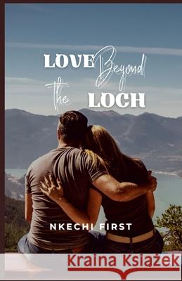 Love Beyond the Loch: A Highland Heart's Journey Nkechi First 9781445262482 Lulu.com