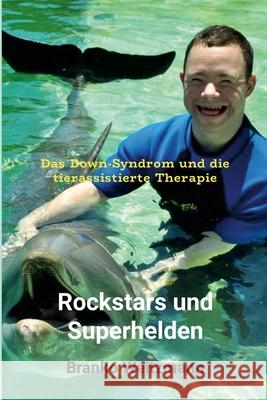 Rockstars und Superhelden: Das Down-Syndrom und die tierassistierte Therapie Branko Weitzmann 9781445264219