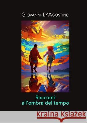 Racconti All'ombra del Tempo Giovanni D'Agostino 9781445264967