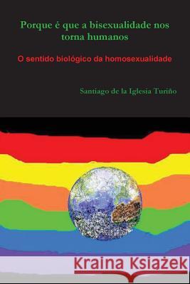 Porque é que a bisexualidade nos torna humanos de la Iglesia Turiño, Santiago 9781445264981 Lulu.com