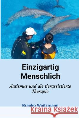 Einzigartig menschlich: Autismus und die tierassistierte Therapie Branko Weitzmann 9781445267227