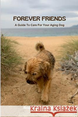 Forever Friends: A Guide to Care for Your Aging Dog Branko Weitzmann 9781445270562 Lulu.com