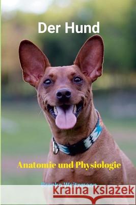 Der Hund: Anatomie und Physiologie Branko Weitzmann 9781445271507 Lulu.com