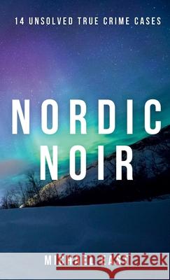 Nordic Noir: 14 Unsolved True Crime Cases Michael East 9781445272634