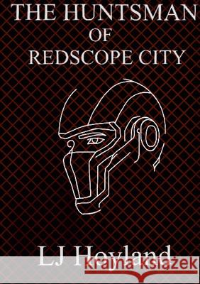 The Huntsman Of Redscope City Lj Hoyland 9781445275451 Lulu.com