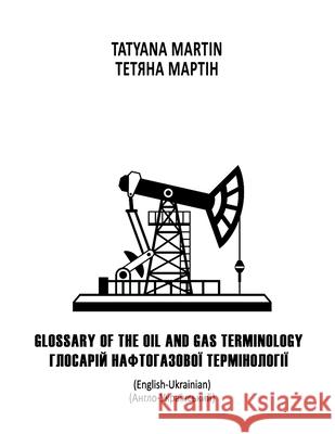 Glossary of Oil and Gas Terminology: English-Ukrainian Tatyana Martin 9781445275895 Lulu.com