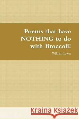 Poems that have NOTHING to do with Broccoli! William Lawes 9781445283043 Lulu Press