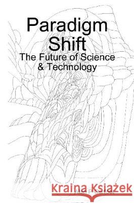 Paradigm Shift: The Future of Science & Technology Alan P. Garfoot 9781445293578