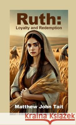 Ruth: Loyalty and Redemption Matthew John Tait 9781445295169