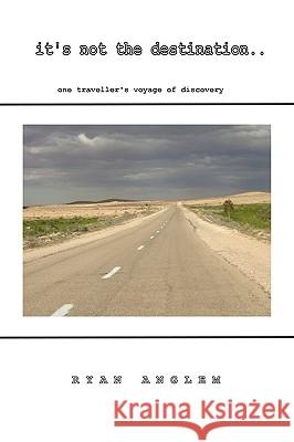 it's not the destination.. Ryan Anglem 9781445297606 Lulu Press