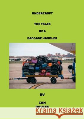 Undercroft - The Tales Of A Baggage Handler Ian Davies 9781445297781 Lulu.com