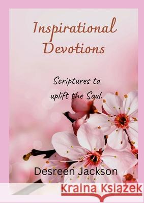 Inspirational Devotions: Scriptures to uplift the Soul. Desreen Jackson 9781445298887 Lulu.com