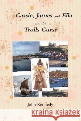 Cassie, James and Ella and the Trolls Curse John Kennedy 9781445299068