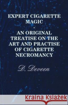 Expert Cigarette Magic - An Original Treatise on the Art and Practise of Cigarette Necromancy Deveen, D. 9781445503646 Addison Press