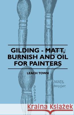 Gilding - Matt, Burnish And Oil For Painters Town, Leach 9781445503745 Baker Press