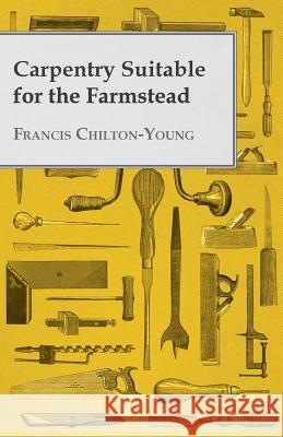 Carpentry Suitable For The Farmstead Chilton-Young, Francis 9781445503837