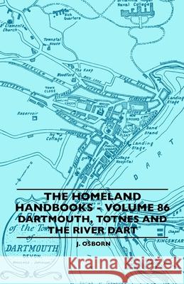 The Homeland Handbooks - Volume 86 - Dartmouth, Totnes And The River Dart J. Osborn 9781445506241 Read Books