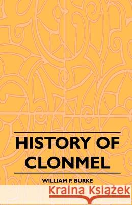 History of Clonmel William P. Burke 9781445507682 Grizzell Press