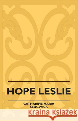 Hope Leslie Catharine Maria Sedgwick 9781445507705 Hadamard Press