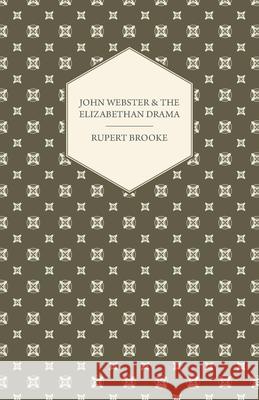 John Webster and the Elizabethan Drama Rupert Brooke 9781445507712 Hadley Press