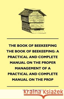 The Book of Bee-keeping: A Practical and Complete Manual on the Proper Management of bees Webster, W. B. 9781445507965 Hughes Press