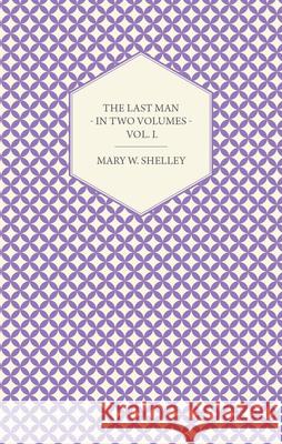 The Last Man - In Two Volumes - Vol. I. Shelley, Mary W. 9781445508191 Read Books