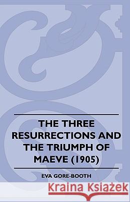 The Three Resurrections and the Triumph of Maeve (1905) Eva Gore-Booth 9781445508474 Goemaere Press