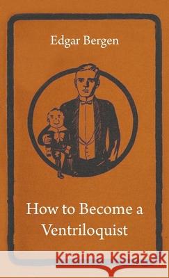 How to Become a Ventriloquist Bergen, Edgar 9781445509730 Mahomedan Press