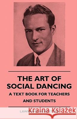 The Art Of Social Dancing - A Text Book For Teachers And Students Hostetler, Lawrence 9781445509914