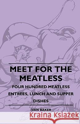 Meet For The Meatless - Four Hundred Meatless Entrees, Lunch And Supper Dishes Baker, Ivan 9781445510057 Yutang Press