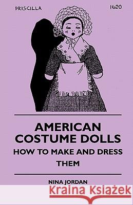 American Costume Dolls - How to Make and Dress Them Nina Jordan 9781445510781 Stronck Press