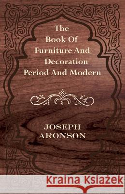 The Book of Furniture and Decoration - Period and Modern Joseph Aronson 9781445510965 Abdul Press
