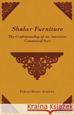 Shaker Furniture - The Craftsmanship of an American Communal Sect Edward Andrews 9781445510989